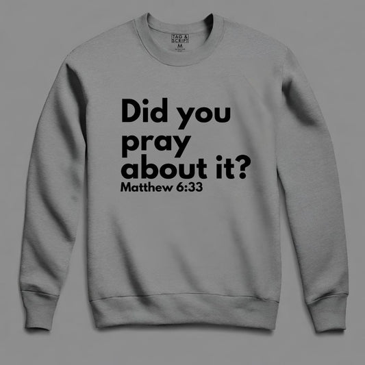 Did You Pray about it? Matt 6:33 Sweatshirt tagandscript