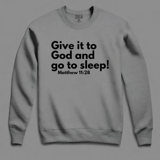 Give it to God and go to sleep! Matt 11:28 Sweatshirt tagandscript