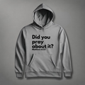 Did You Pray about it? Matt 6:33 Hoodie tagandscript