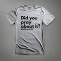 Did You Pray about it? Matt 6:33 T-Shirt tagandscript