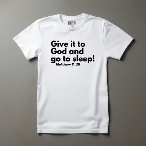 Give it to God and go to sleep! Matt 11:28 T-Shirt tagandscript