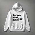 Did You Pray about it? Matt 6:33 Hoodie tagandscript